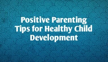 Positive parenting Tips for Healthy Child Development